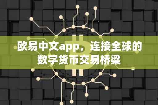 欧易中文app，连接全球的数字货币交易桥梁