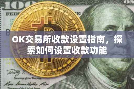 OK交易所收款设置指南，探索如何设置收款功能