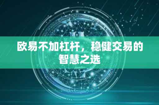 欧易不加杠杆，稳健交易的智慧之选