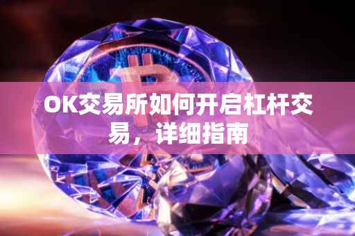 OK交易所如何开启杠杆交易，详细指南