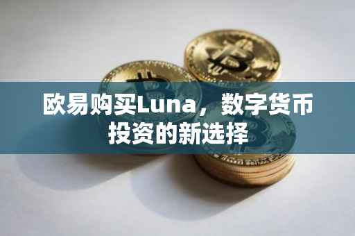 欧易购买Luna，数字货币投资的新选择
