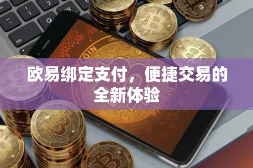 欧易绑定支付，便捷交易的全新体验