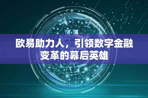 欧易助力人，引领数字金融变革的幕后英雄