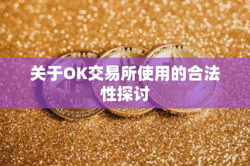 关于OK交易所使用的合法性探讨