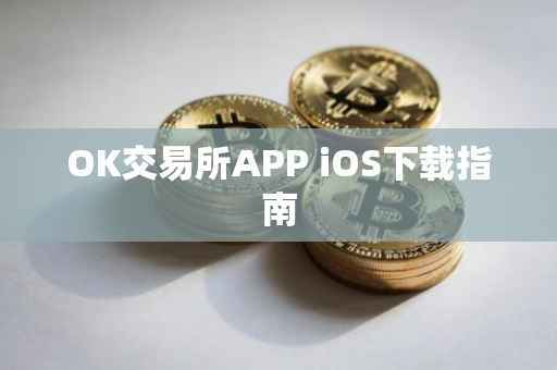 OK交易所APP iOS下载指南