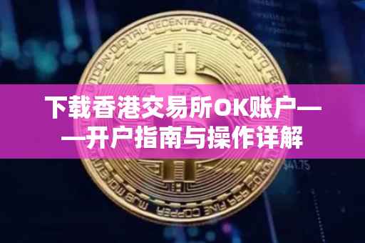 下载香港交易所OK账户——开户指南与操作详解