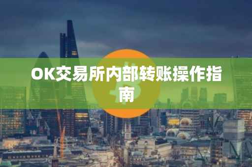 OK交易所内部转账操作指南