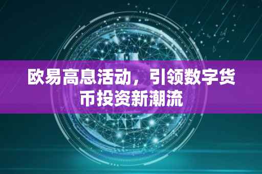 欧易高息活动，引领数字货币投资新潮流