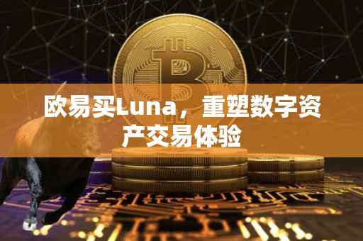 欧易买Luna，重塑数字资产交易体验