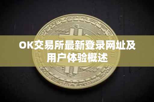 OK交易所最新登录网址及用户体验概述