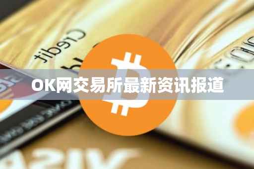 OK网交易所最新资讯报道