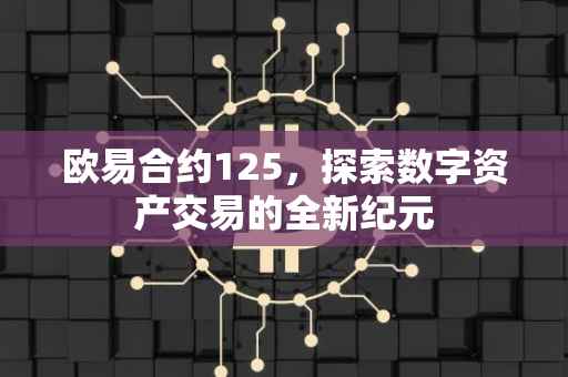 欧易合约125，探索数字资产交易的全新纪元