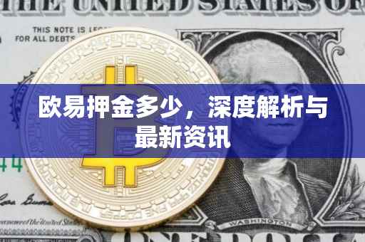 欧易押金多少，深度解析与最新资讯