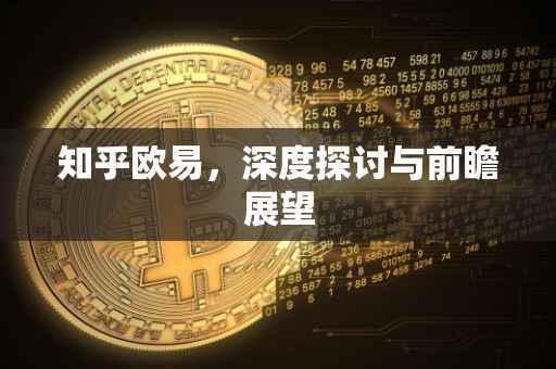 知乎欧易，深度探讨与前瞻展望