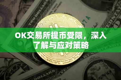 OK交易所提币受限，深入了解与应对策略