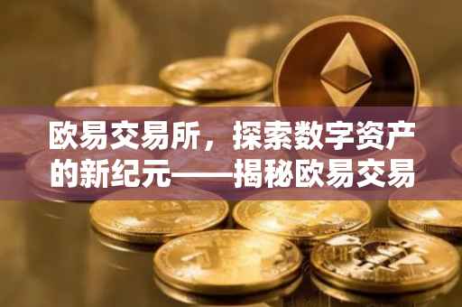 欧易交易所，探索数字资产的新纪元——揭秘欧易交易所的33363446战略蓝图