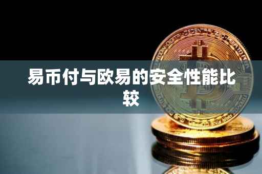 易币付与欧易的安全性能比较