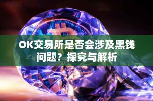 OK交易所是否会涉及黑钱问题？探究与解析