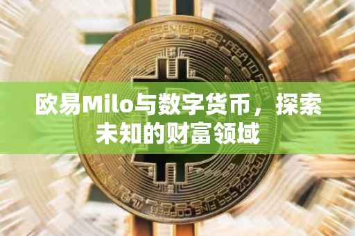欧易Milo与数字货币，探索未知的财富领域
