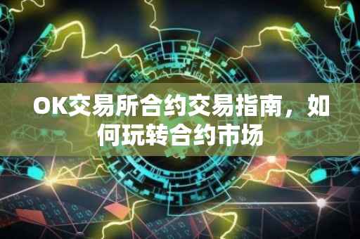 OK交易所合约交易指南，如何玩转合约市场