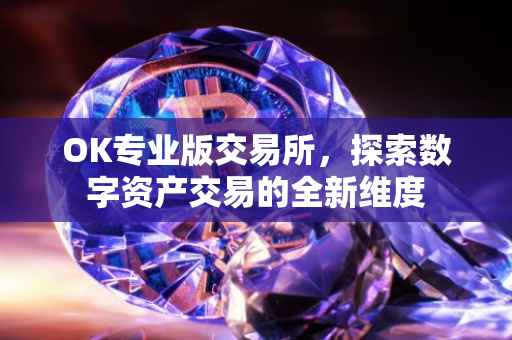 OK专业版交易所，探索数字资产交易的全新维度