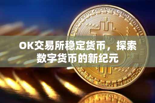 OK交易所稳定货币，探索数字货币的新纪元