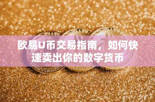 欧易U币交易指南，如何快速卖出你的数字货币