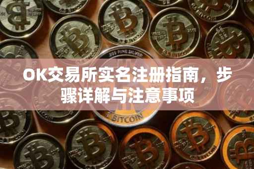 OK交易所实名注册指南，步骤详解与注意事项