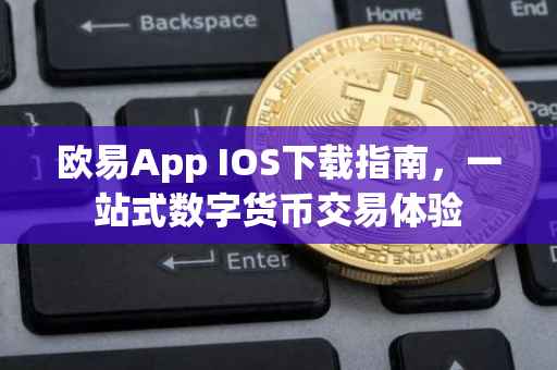 欧易App IOS下载指南，一站式数字货币交易体验