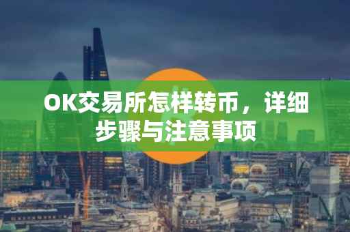 OK交易所怎样转币，详细步骤与注意事项
