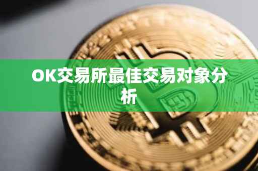 OK交易所最佳交易对象分析