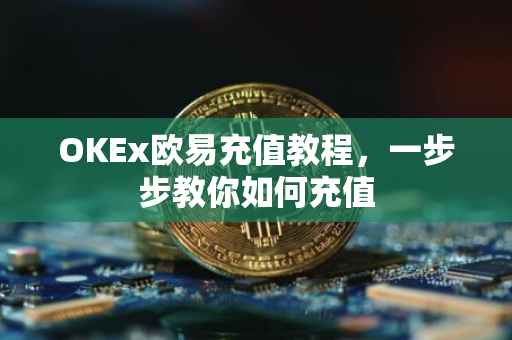 OKEx欧易充值教程，一步步教你如何充值