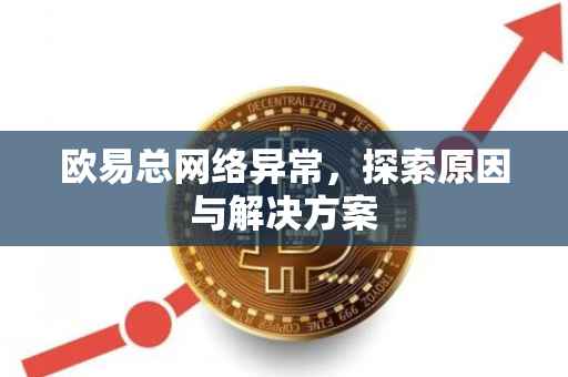 欧易总网络异常，探索原因与解决方案