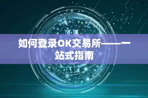 如何登录OK交易所——一站式指南