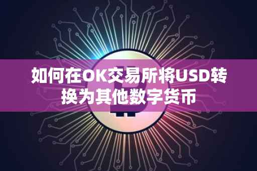 如何在OK交易所将USD转换为其他数字货币