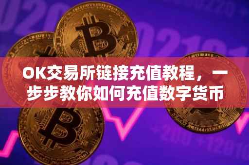 OK交易所链接充值教程，一步步教你如何充值数字货币账户