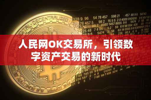 人民网OK交易所，引领数字资产交易的新时代