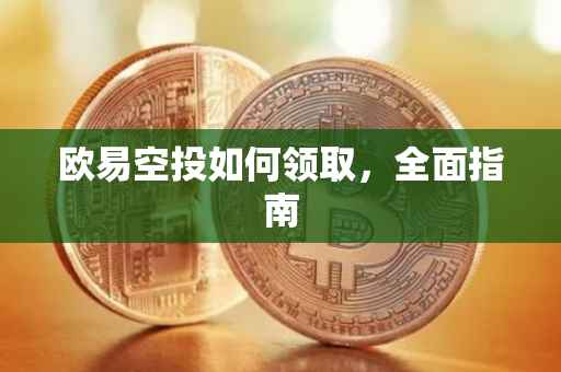 欧易空投如何领取，全面指南