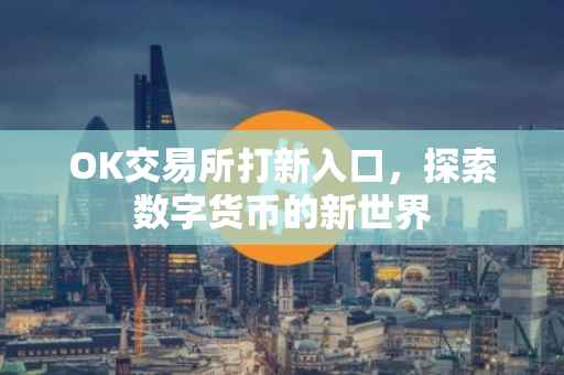 OK交易所打新入口，探索数字货币的新世界