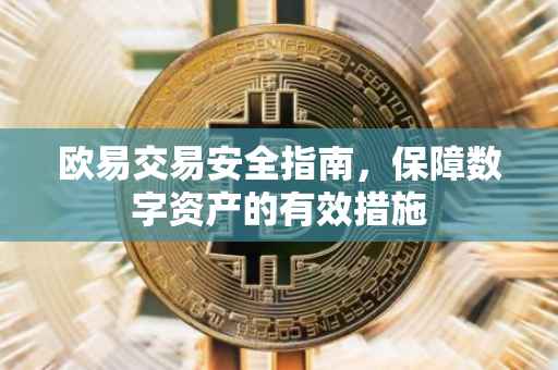 欧易交易安全指南，保障数字资产的有效措施