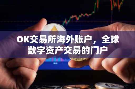 OK交易所海外账户，全球数字资产交易的门户