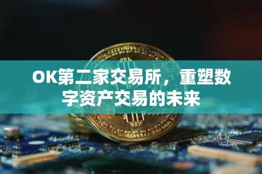 OK第二家交易所，重塑数字资产交易的未来