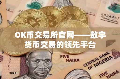 OK币交易所官网——数字货币交易的领先平台