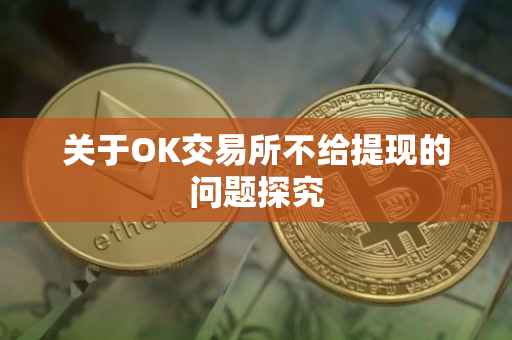 关于OK交易所不给提现的问题探究