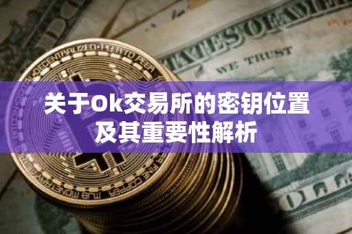 关于Ok交易所的密钥位置及其重要性解析