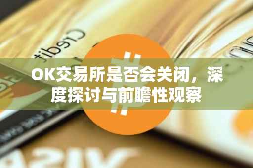 OK交易所是否会关闭，深度探讨与前瞻性观察