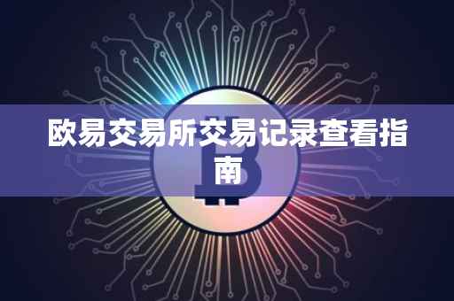 欧易交易所交易记录查看指南