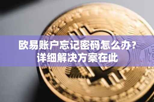 欧易账户忘记密码怎么办？详细解决方案在此