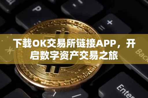 下载OK交易所链接APP，开启数字资产交易之旅