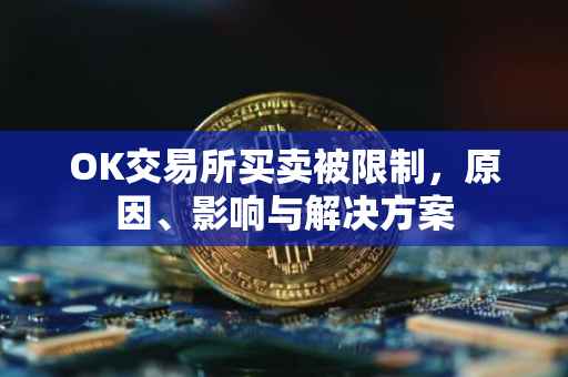 OK交易所买卖被限制，原因、影响与解决方案